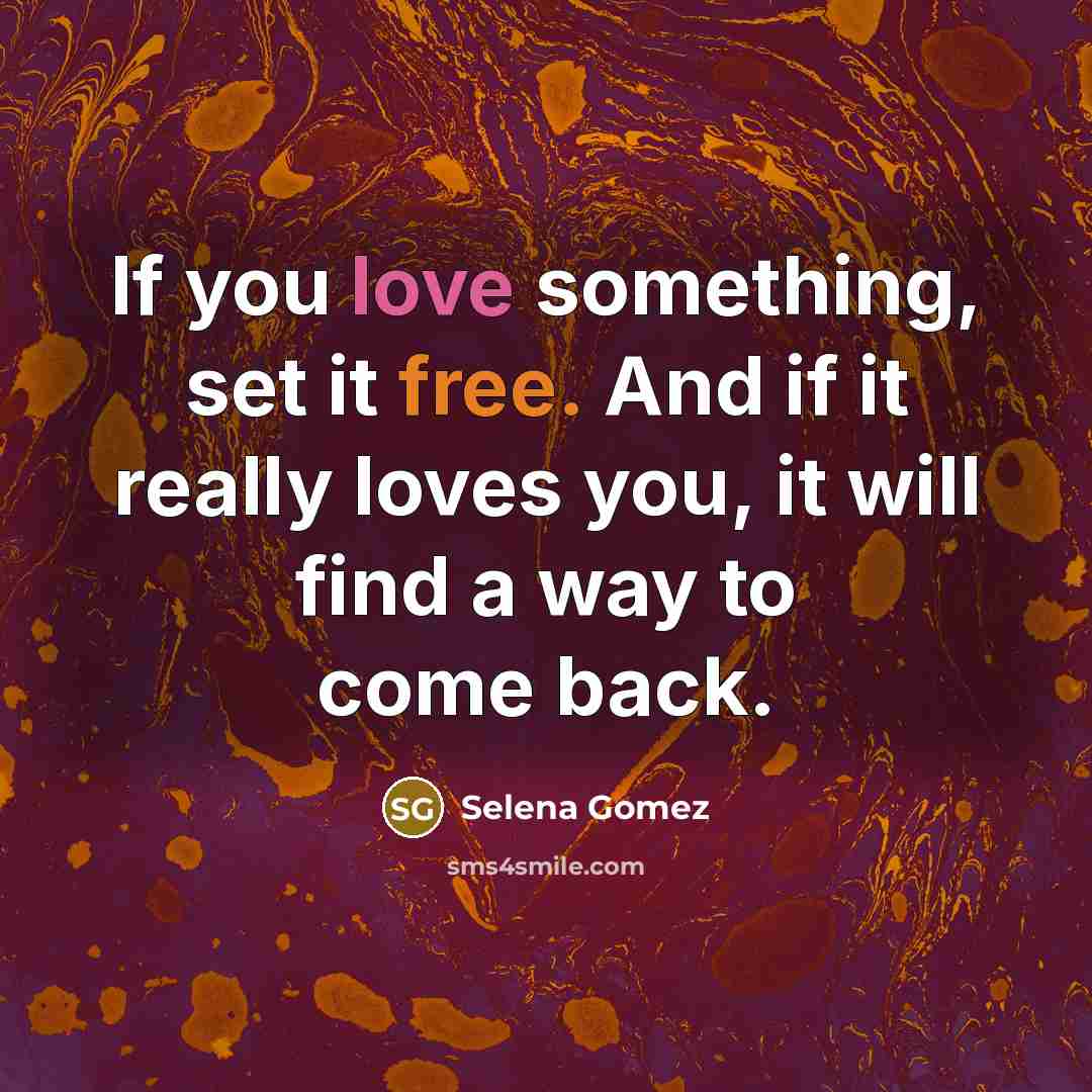 “If you love something, set it free. And if it…” quote by Selena Gomez