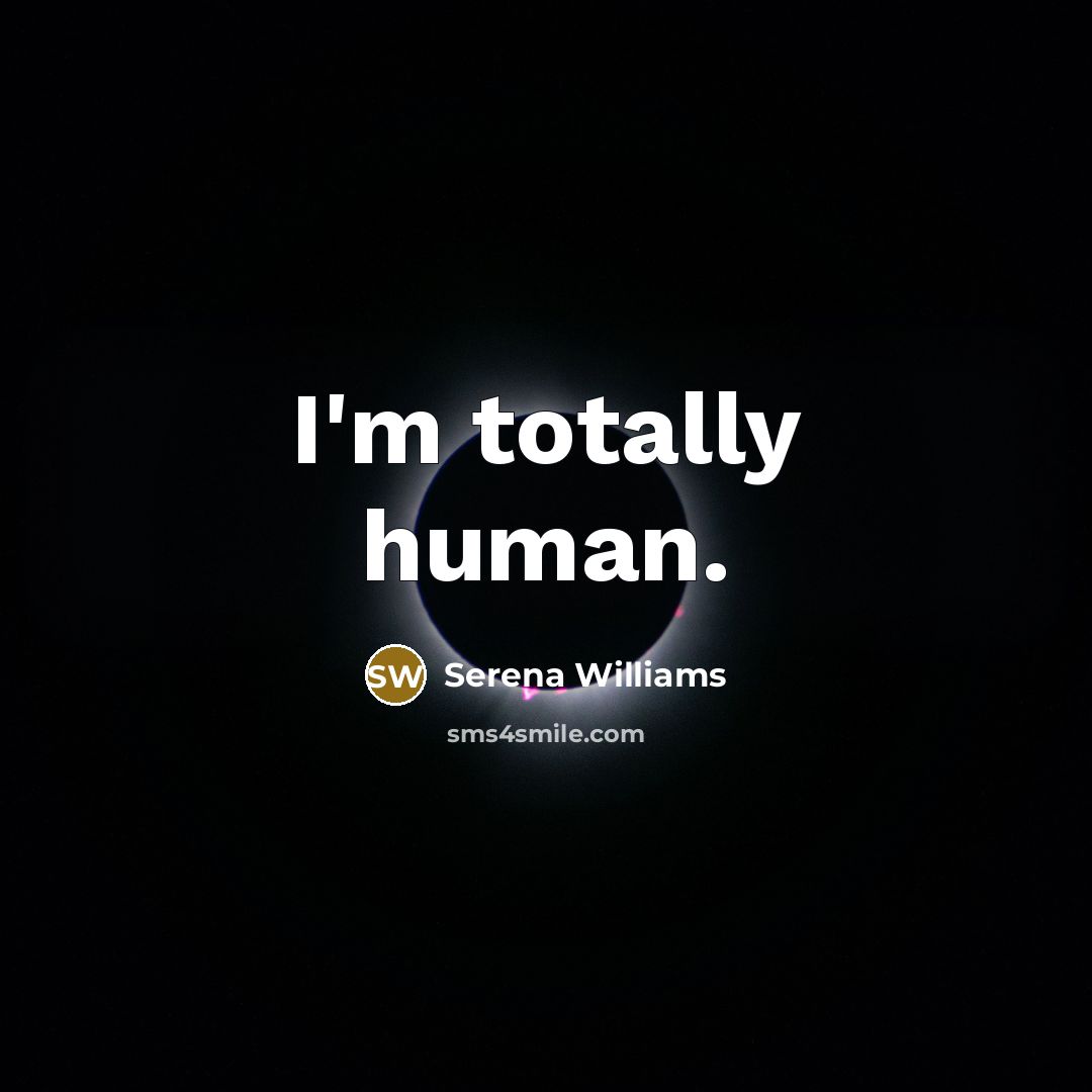 “I'm totally human.…” quote by Serena Williams