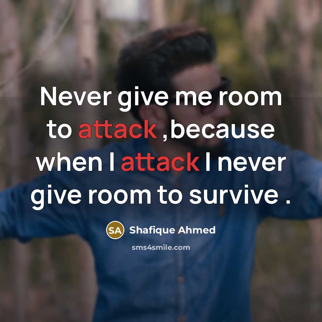 “Never give me room to attack ,because when I attack…” quote by Shafique Ahmed