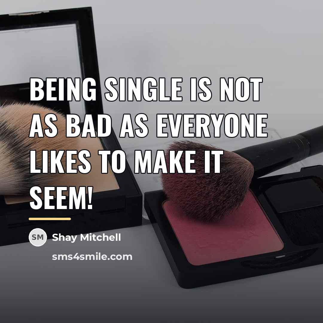 “Being single is not as bad as everyone likes to…” quote by Shay Mitchell