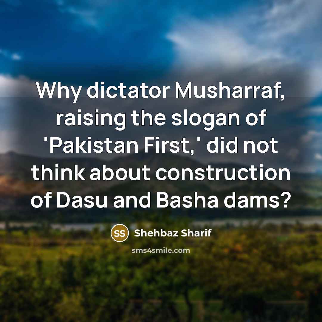“Why dictator Musharraf, raising the slogan of 'Pakistan First,' did…” quote by Shehbaz Sharif