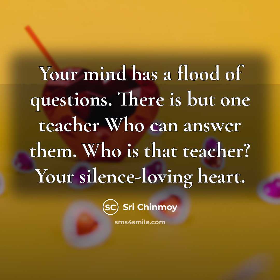 “Your mind has a flood of questions. There is but…” quote by Sri Chinmoy