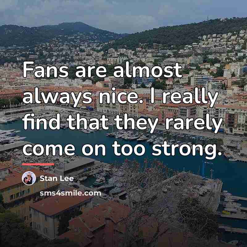 “Fans are almost always nice. I really find that they…” quote by Stan Lee