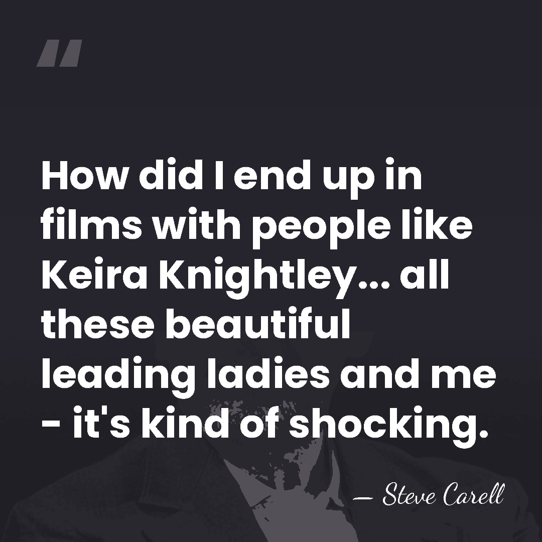 How did I end up in films with people like Keira Knightley...&hellip; - Steve Carell