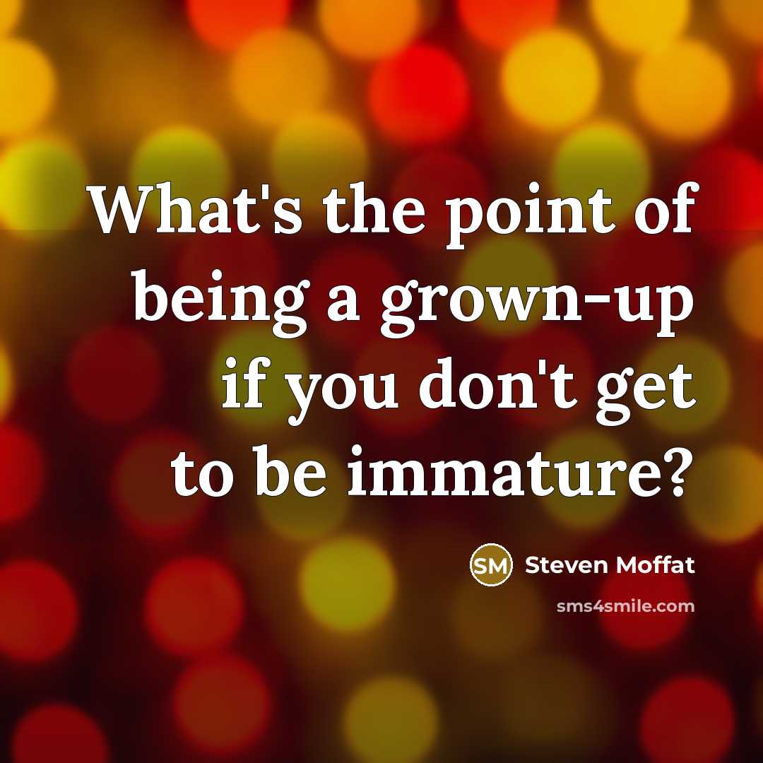 “What's the point of being a grown-up if you don't…” quote by Steven Moffat