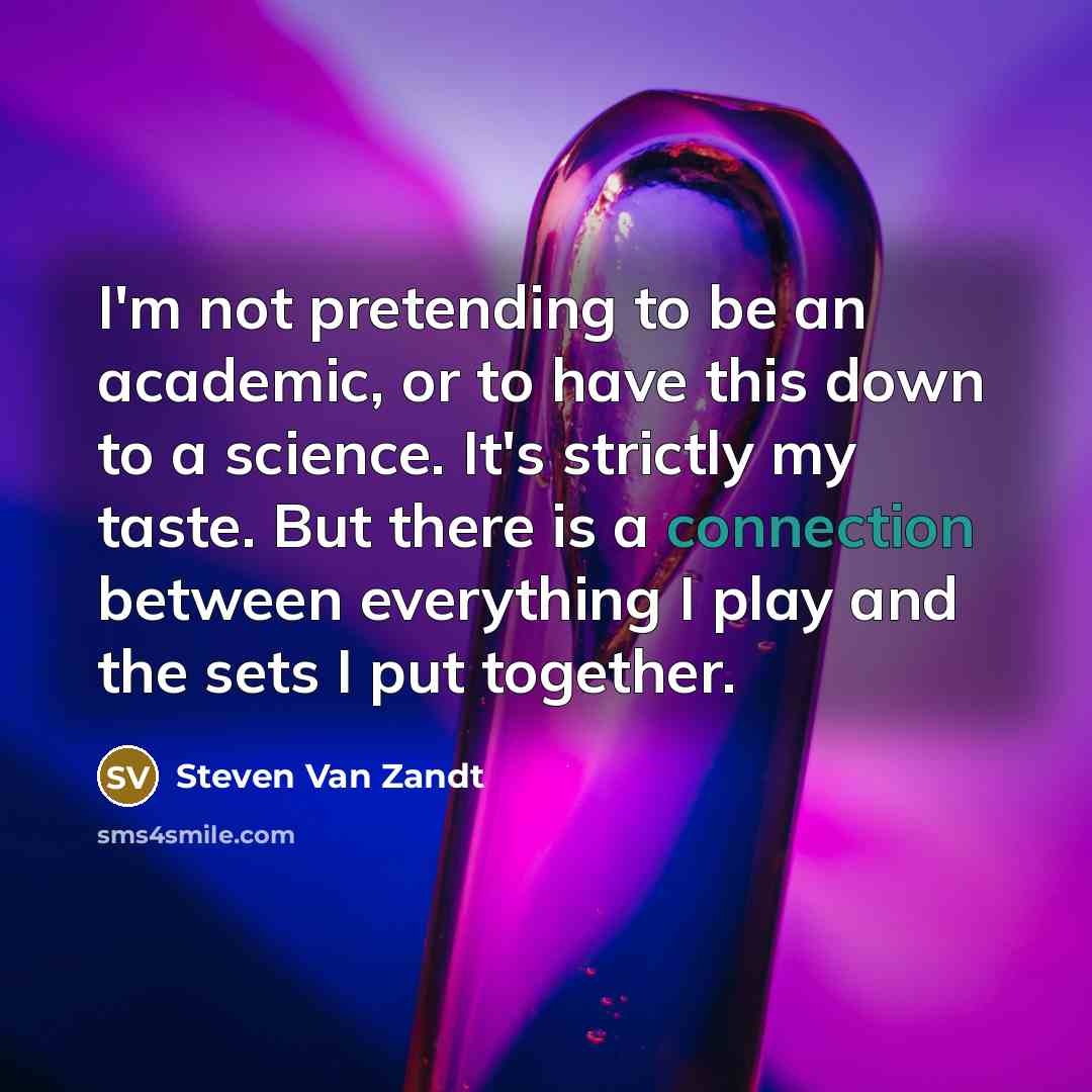 “I'm not pretending to be an academic, or to have…” quote by Steven Van Zandt