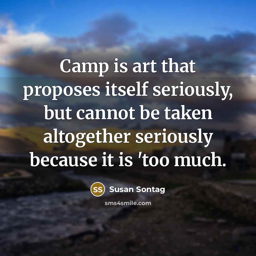 “Camp is art that proposes itself seriously, but cannot be…” quote by Susan Sontag