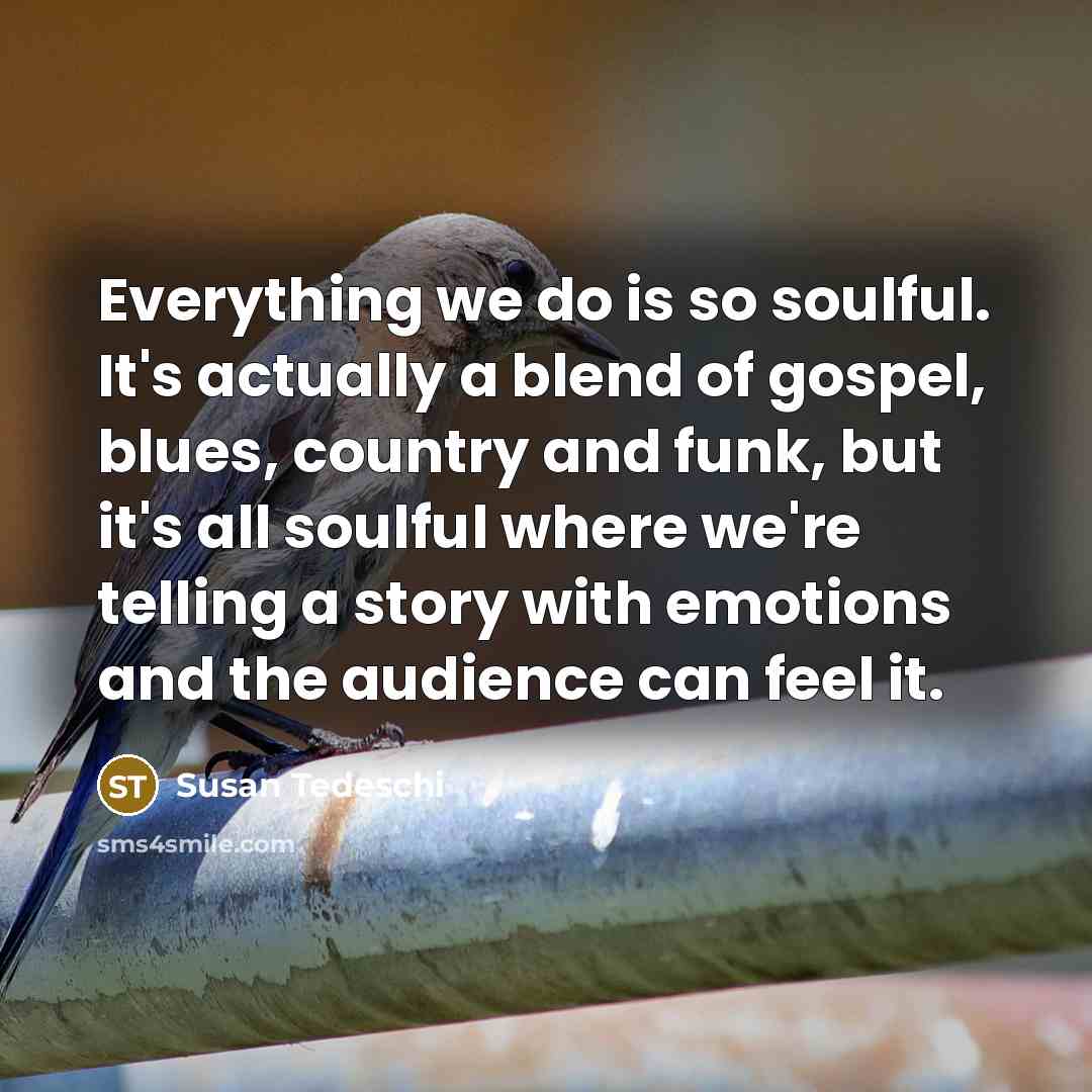 “Everything we do is so soulful. It's actually a blend…” quote by Susan Tedeschi