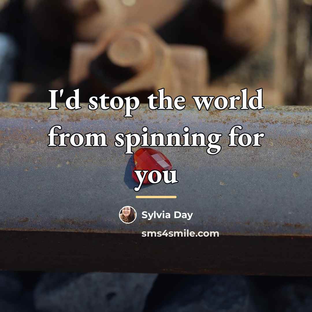 “I'd stop the world from spinning for you…” quote by Sylvia Day