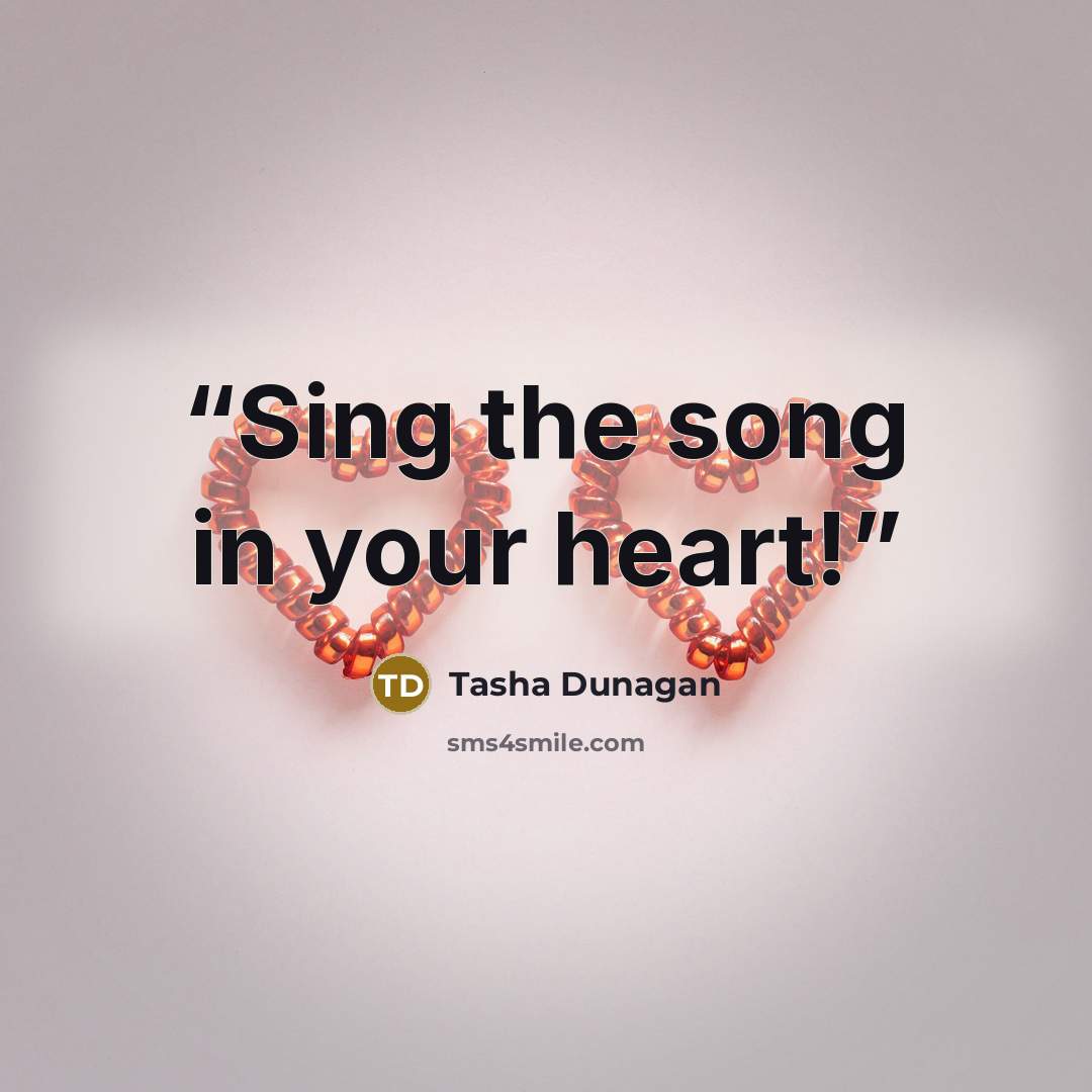 “Sing the song in your heart!” quote by Tasha Dunagan