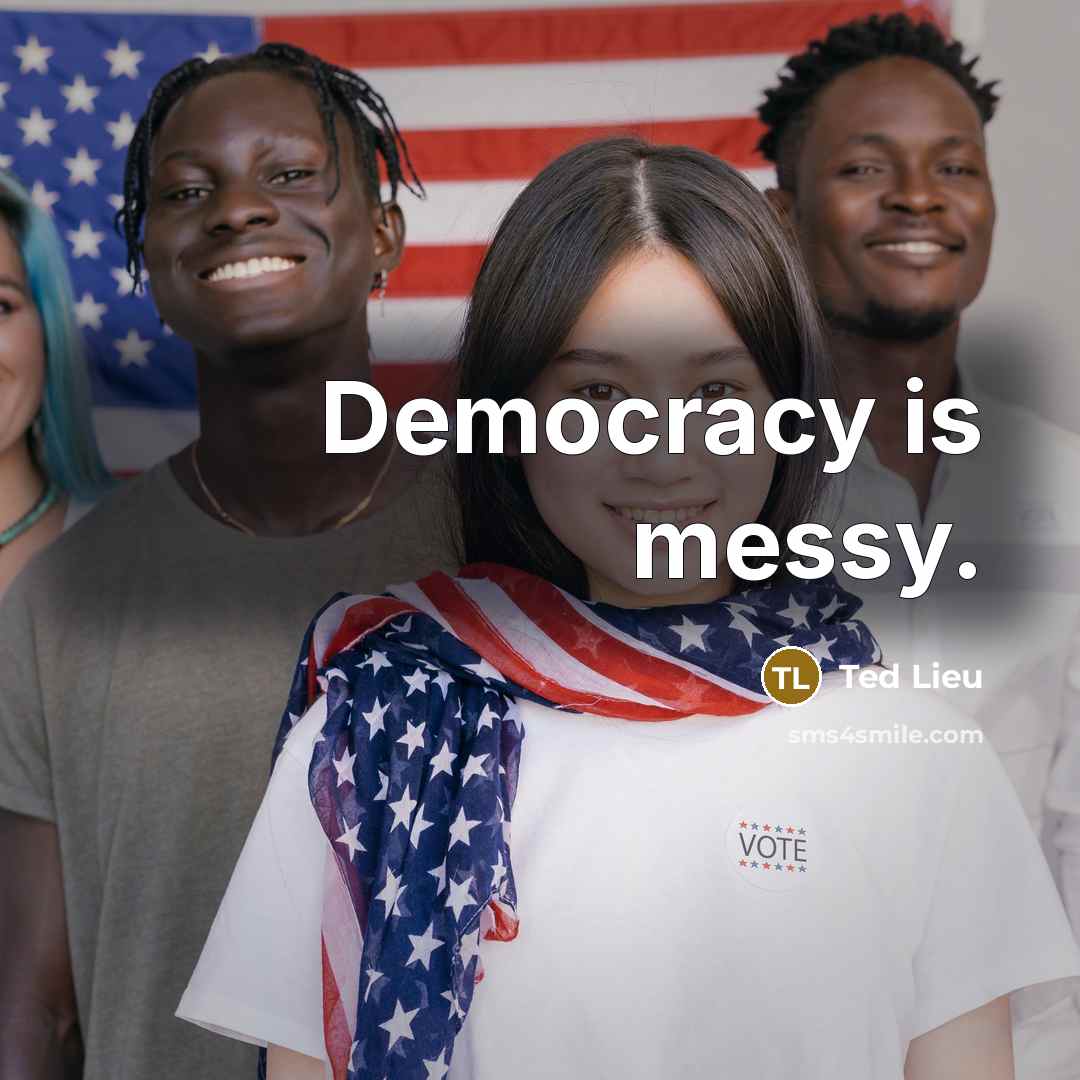 “Democracy is messy.…” quote by Ted Lieu