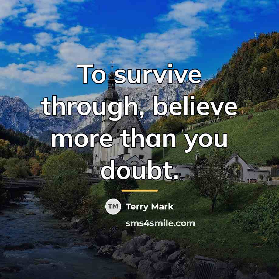 “To survive through, believe more than you doubt.…” quote by Terry Mark