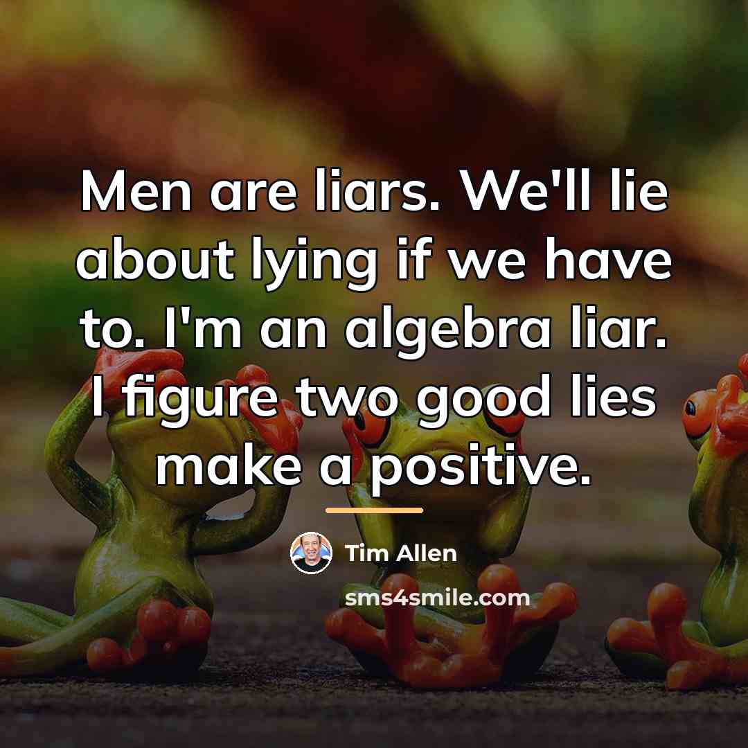 “Men are liars. We'll lie about lying if we have…” quote by Tim Allen