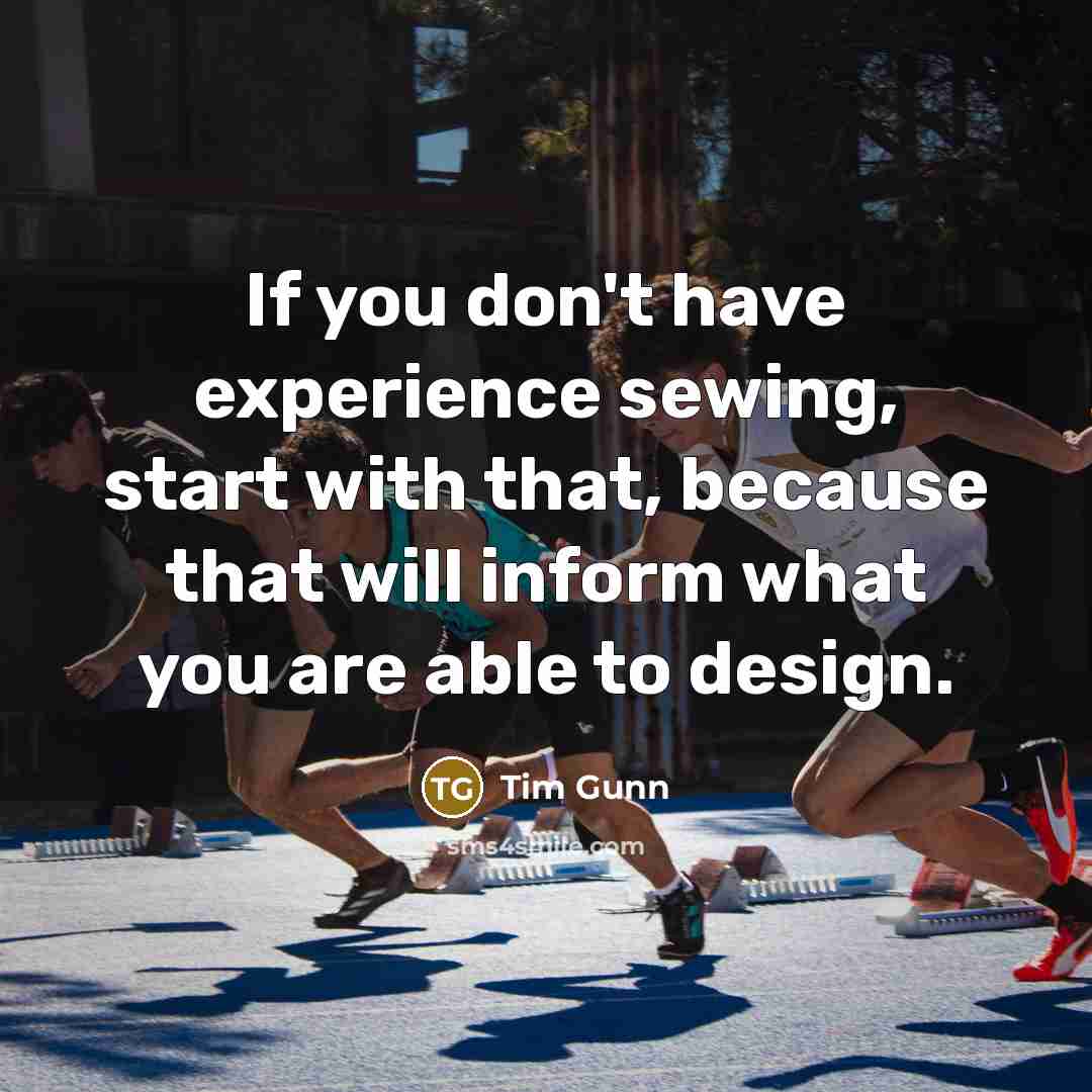 “If you don't have experience sewing, start with that, because…” quote by Tim Gunn