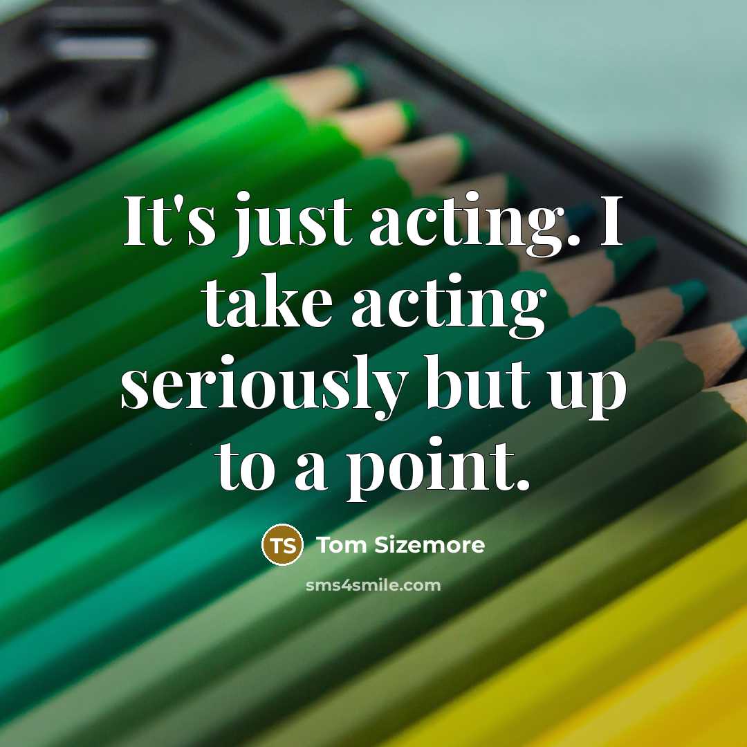 “It's just acting. I take acting seriously but up to…” quote by Tom Sizemore