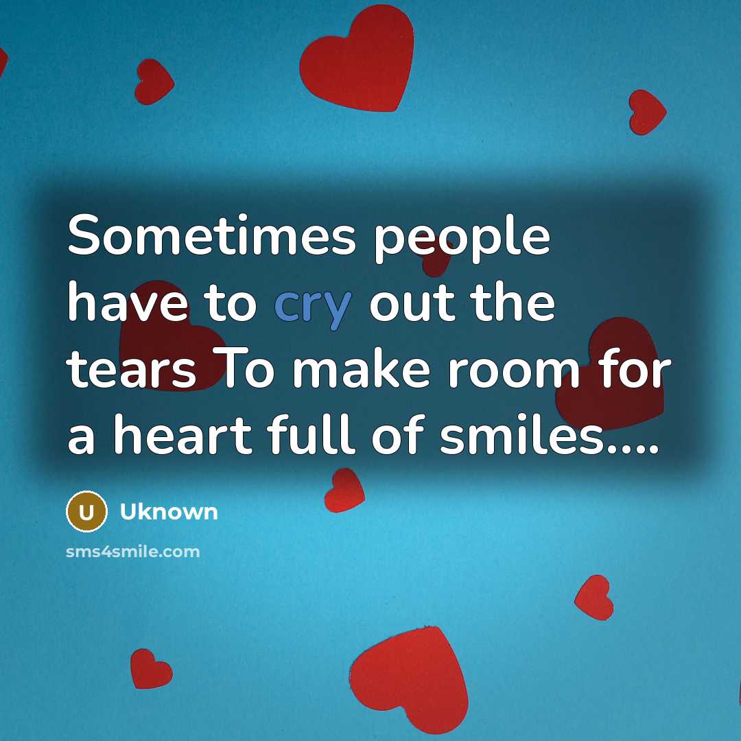 “Sometimes people have to cry out the tears To make…” quote by Uknown