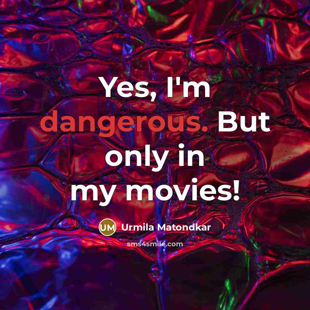 “Yes, I'm dangerous. But only in my movies!…” quote by Urmila Matondkar