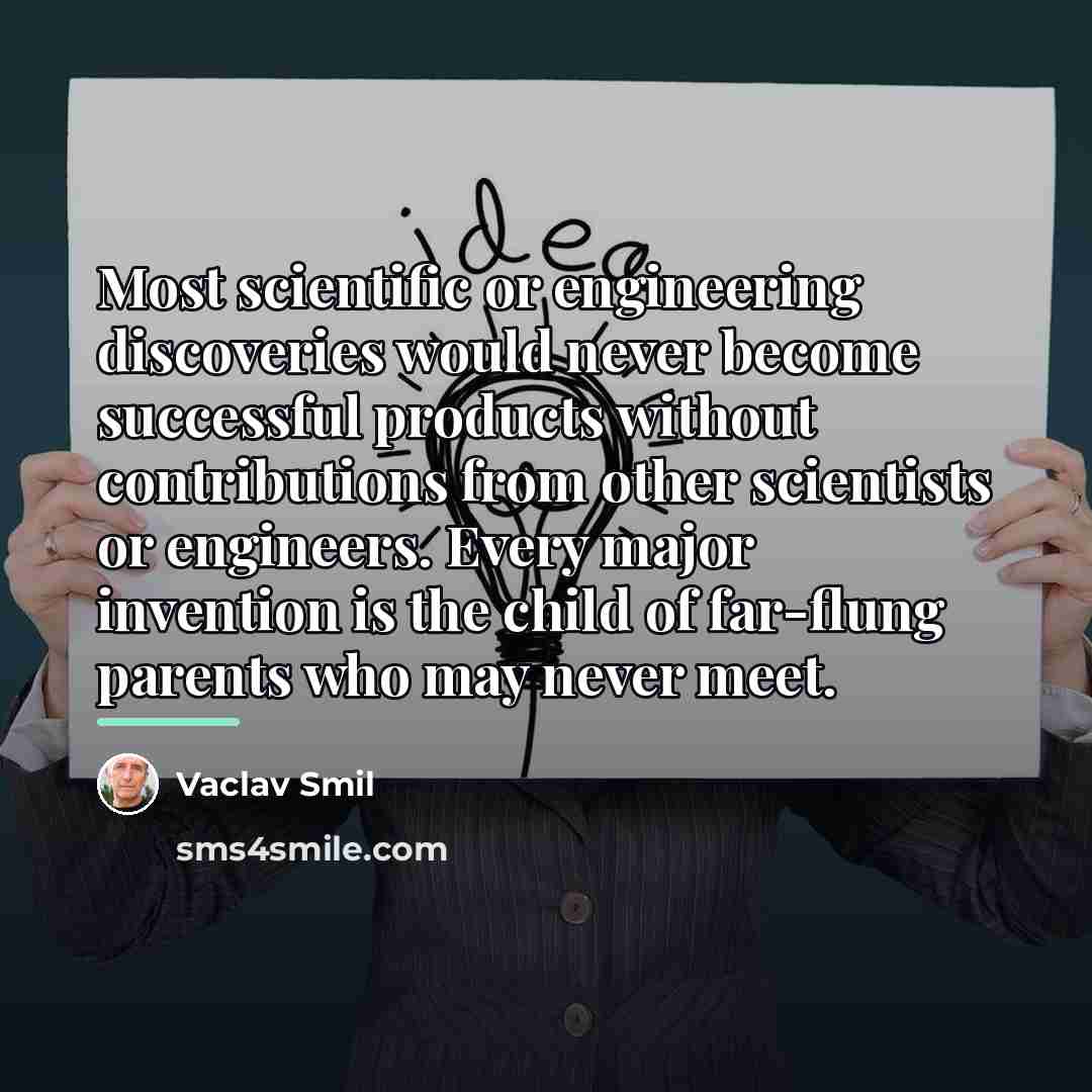 “Most scientific or engineering discoveries would never become successful products…” quote by Vaclav Smil
