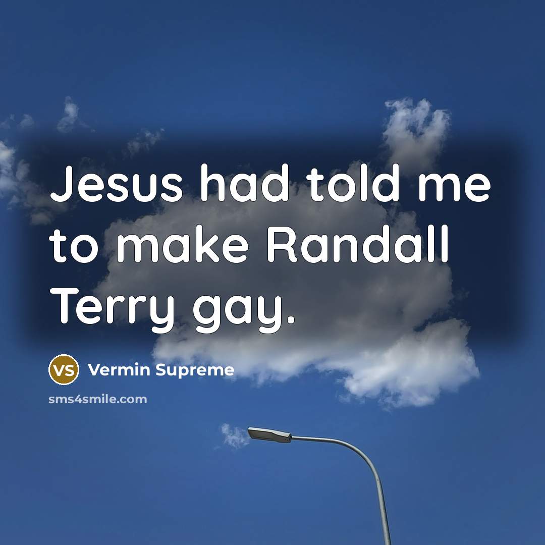 “Jesus had told me to make Randall Terry gay.…” quote by Vermin Supreme