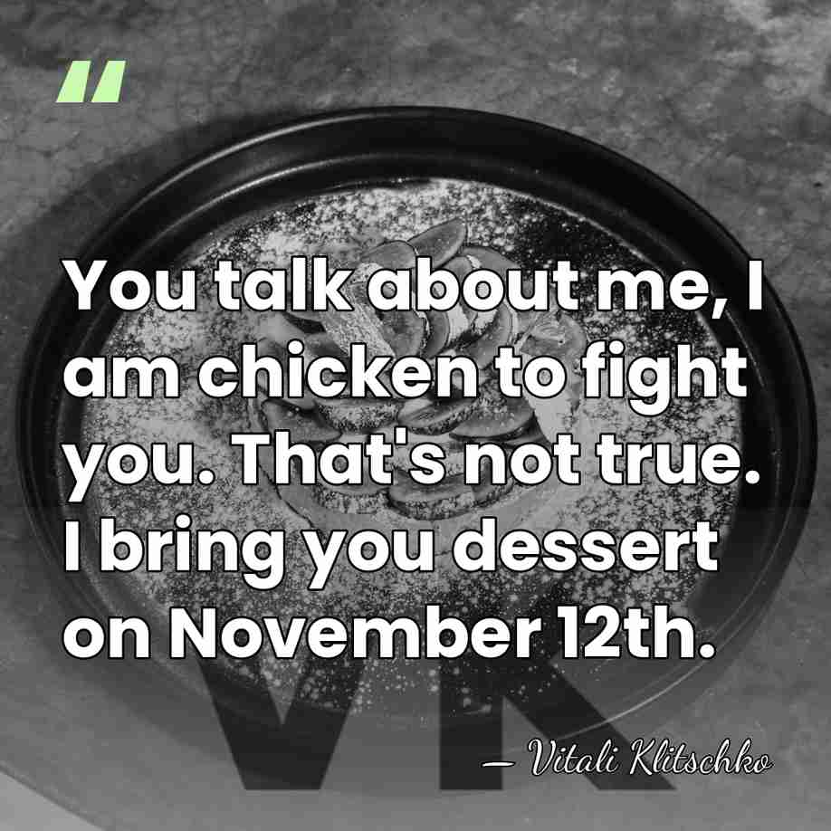 You talk about me, I am chicken to fight you. That's not&hellip; - Vitali Klitschko