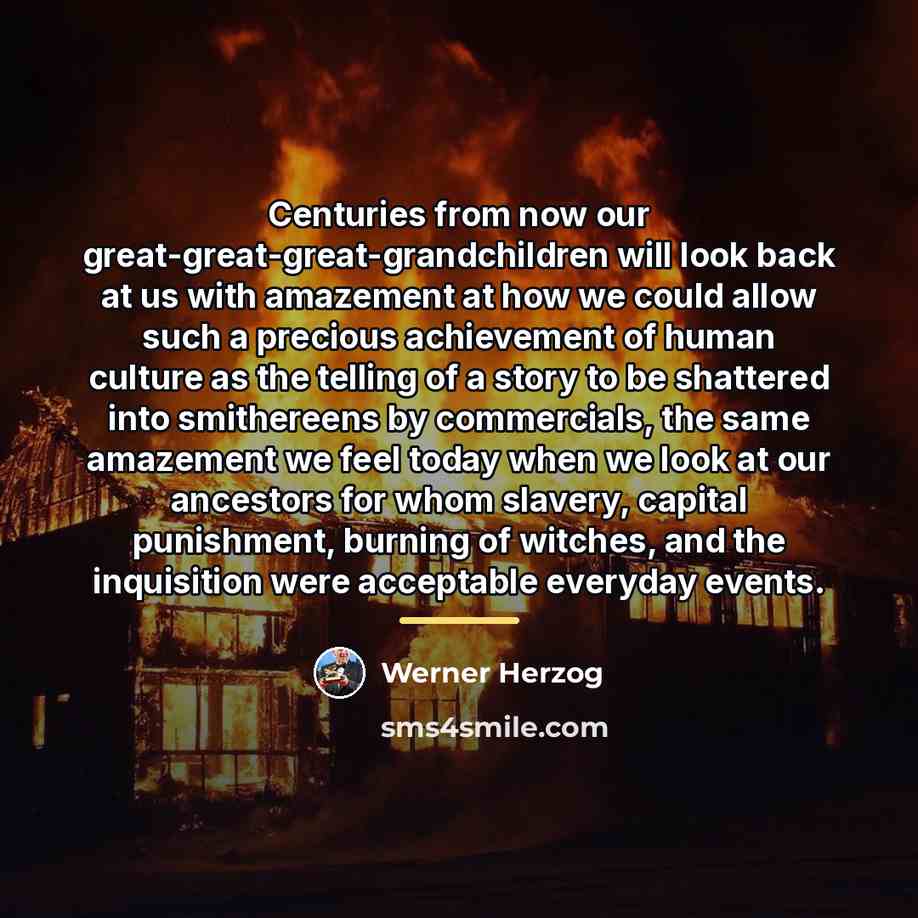 “Centuries from now our great-great-great-grandchildren will look back at us…” quote by Werner Herzog