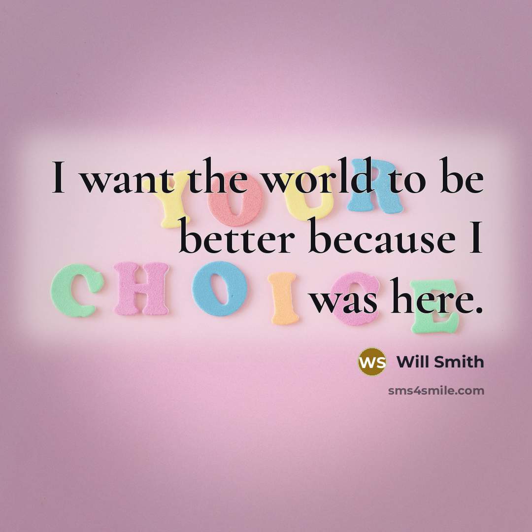 “I want the world to be better because I was…” quote by Will Smith