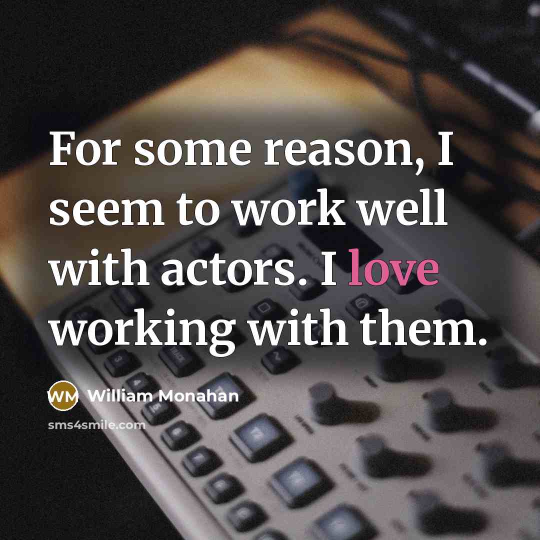 “For some reason, I seem to work well with actors.…” quote by William Monahan