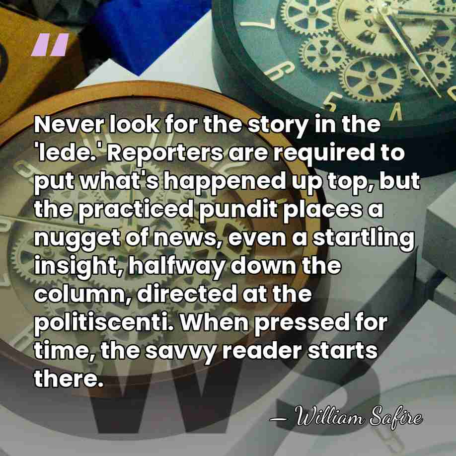 Never look for the story in the 'lede.' Reporters are required to&hellip; - William Safire