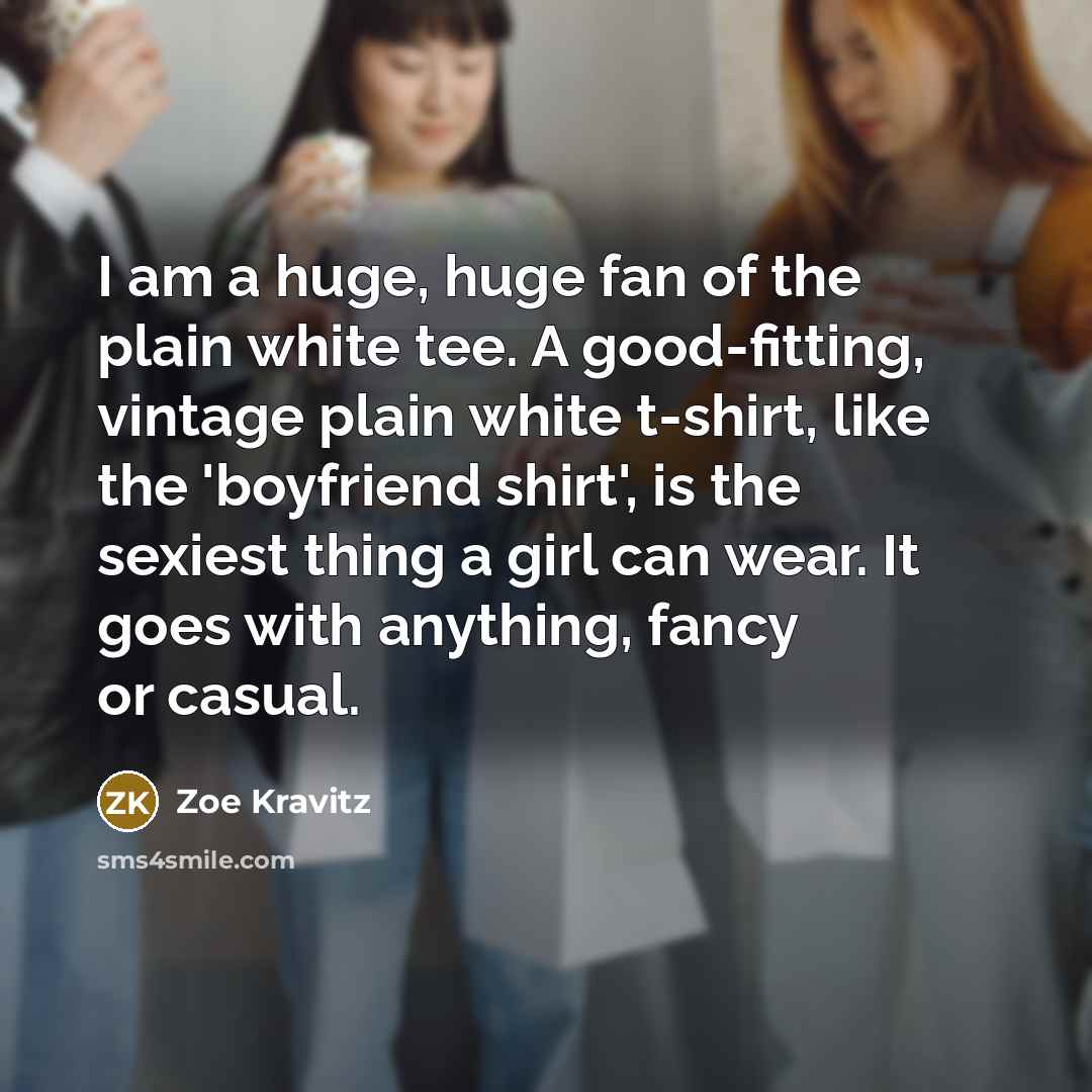 “I am a huge, huge fan of the plain white…” quote by Zoe Kravitz