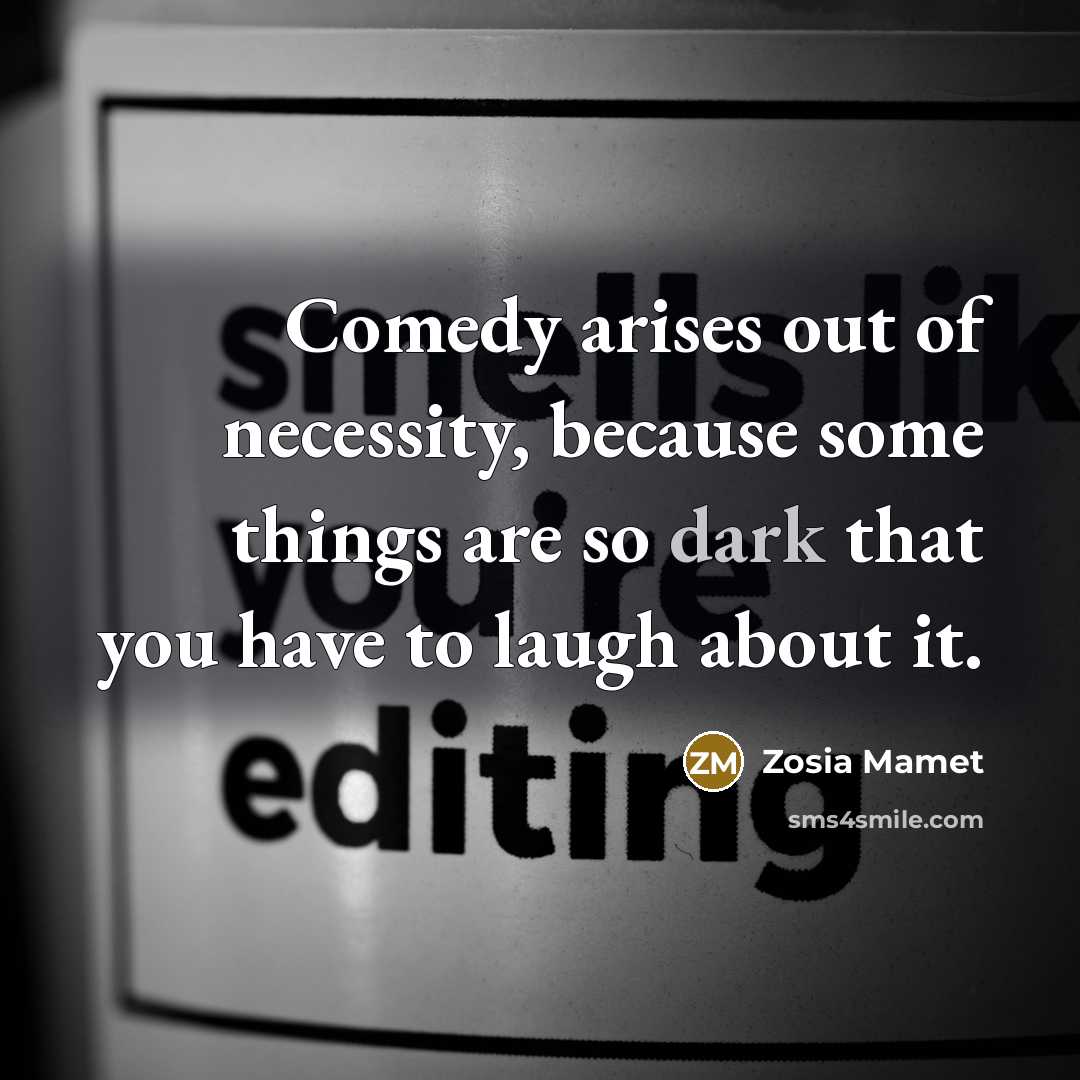 “Comedy arises out of necessity, because some things are so…” quote by Zosia Mamet