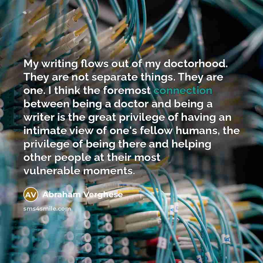 “My writing flows out of my doctorhood. They are not…” quote by Abraham Verghese