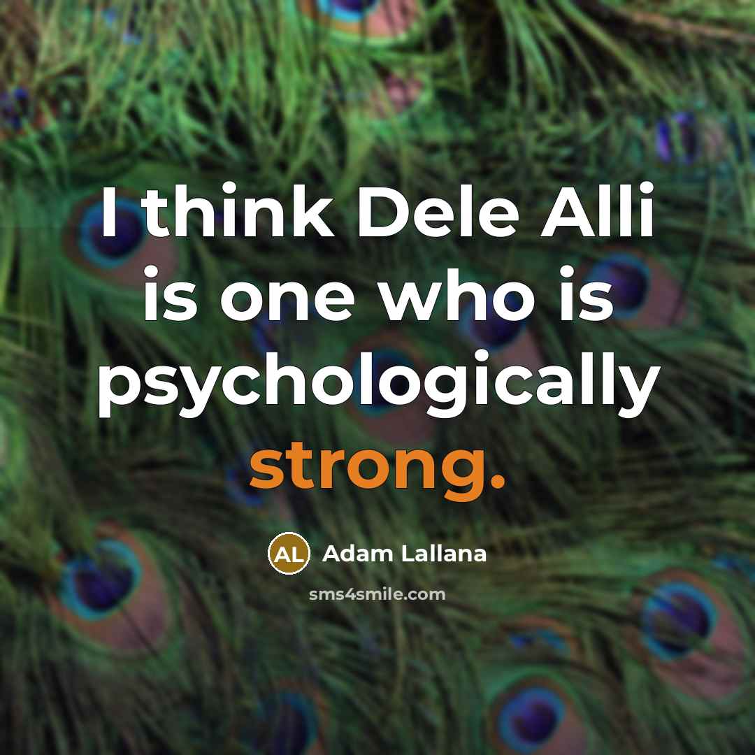 “I think Dele Alli is one who is psychologically strong.…” quote by Adam Lallana