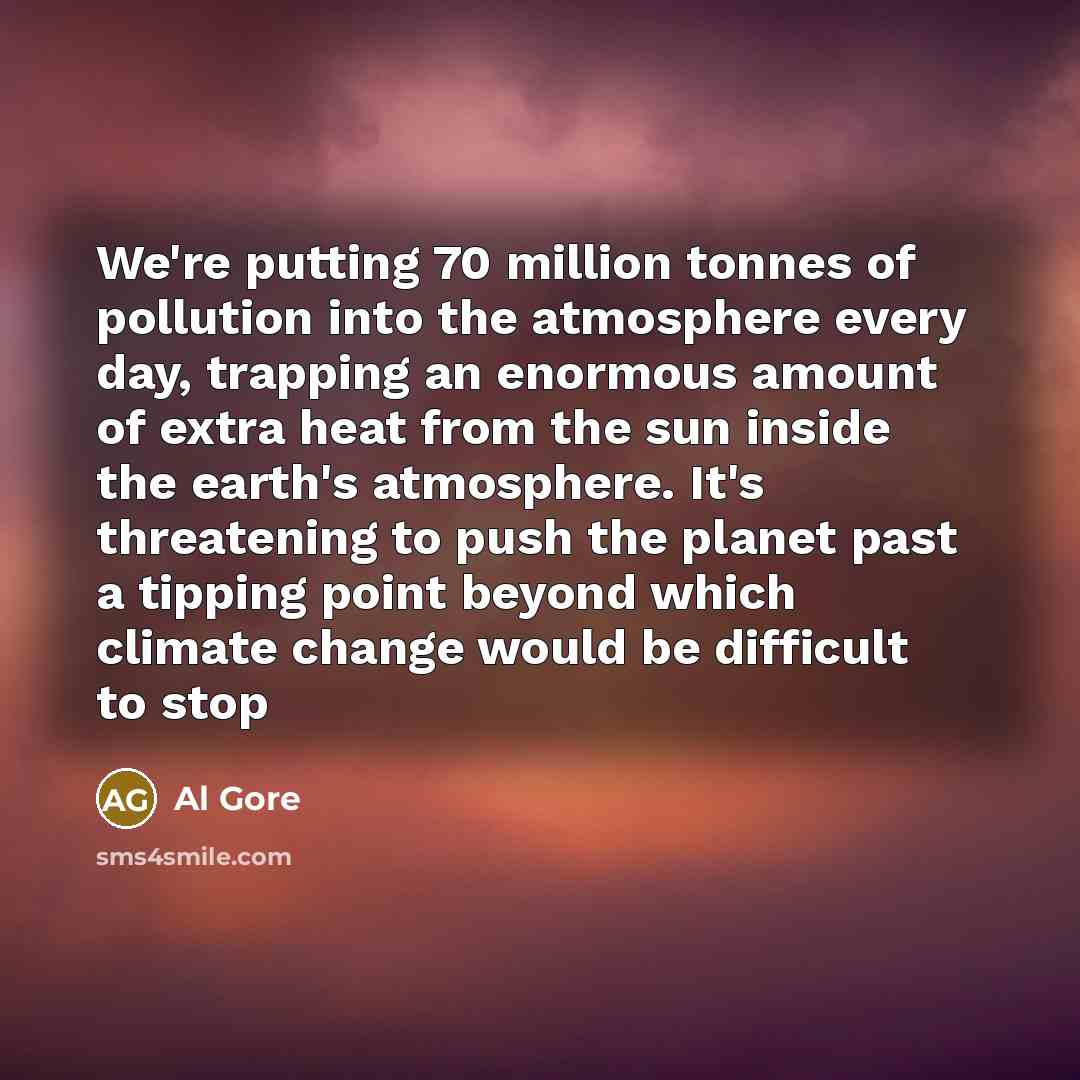 “We're putting 70 million tonnes of pollution into the atmosphere…” quote by Al Gore