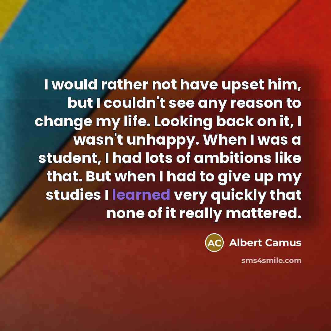 “I would rather not have upset him, but I couldn't…” quote by Albert Camus