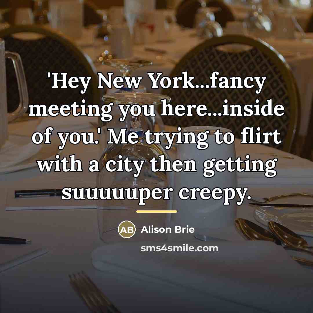 “'Hey New York...fancy meeting you here...inside of you.' Me trying…” quote by Alison Brie