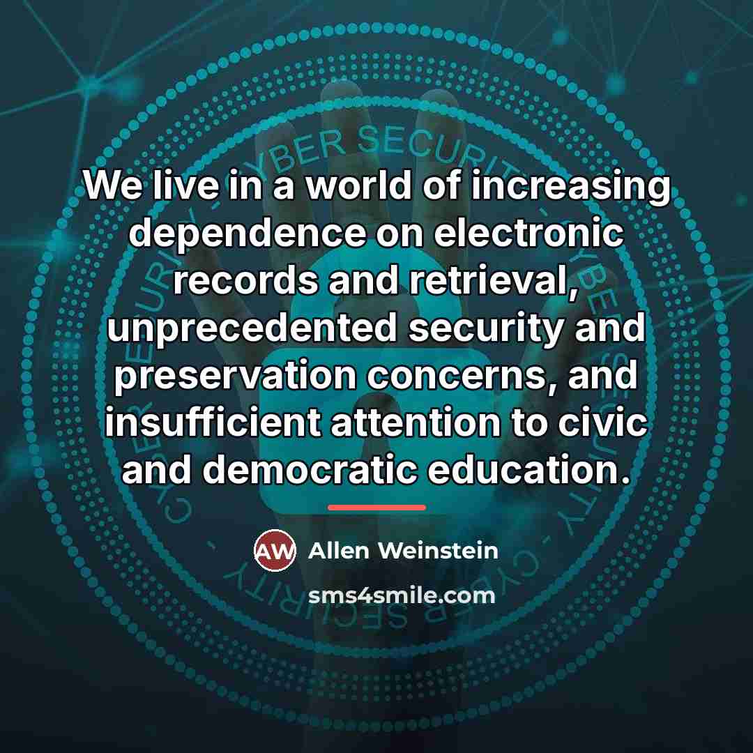 “We live in a world of increasing dependence on electronic…” quote by Allen Weinstein