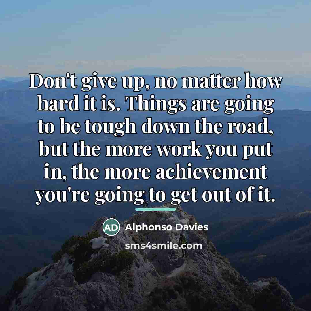 “Don't give up, no matter how hard it is. Things…” quote by Alphonso Davies