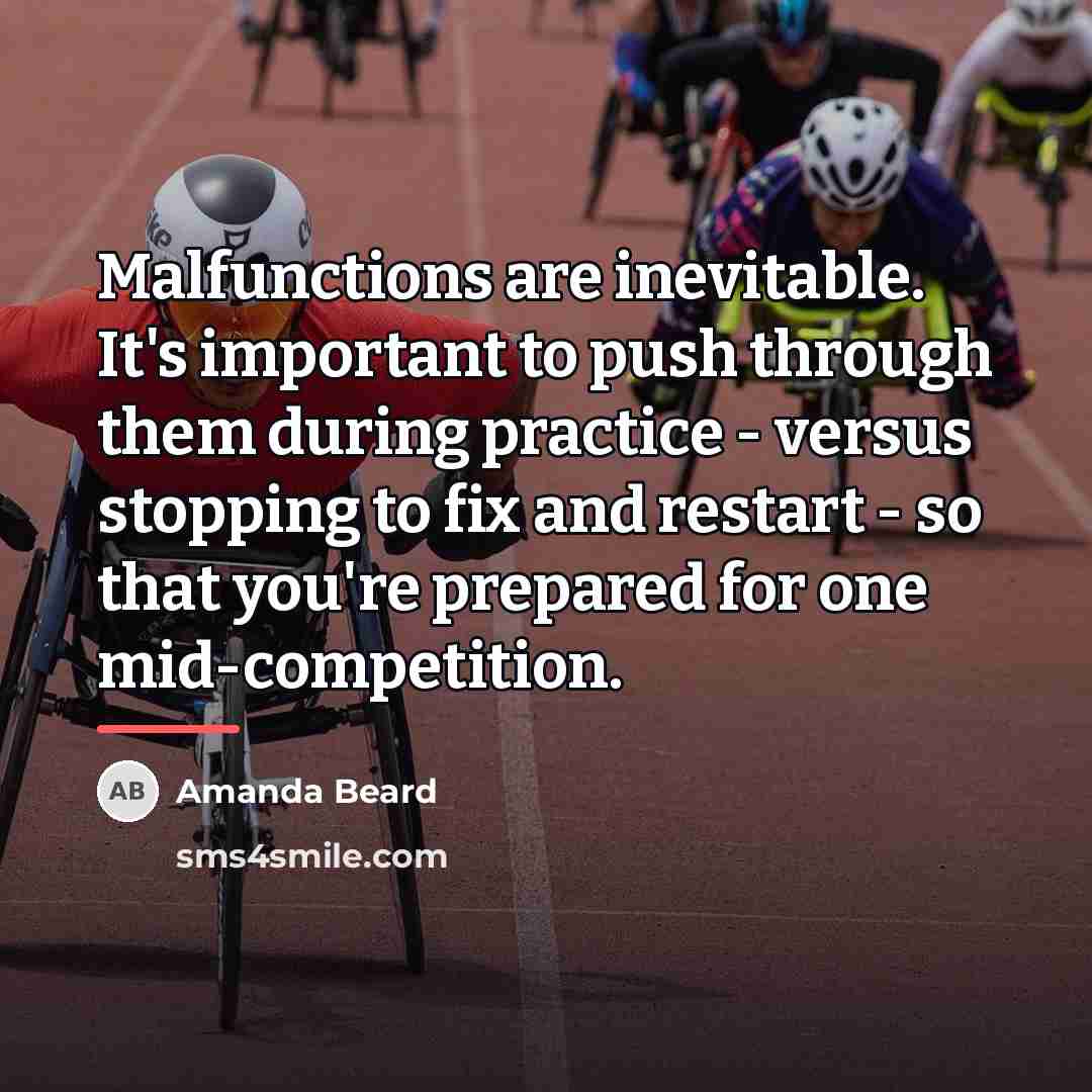 “Malfunctions are inevitable. It's important to push through them during…” quote by Amanda Beard