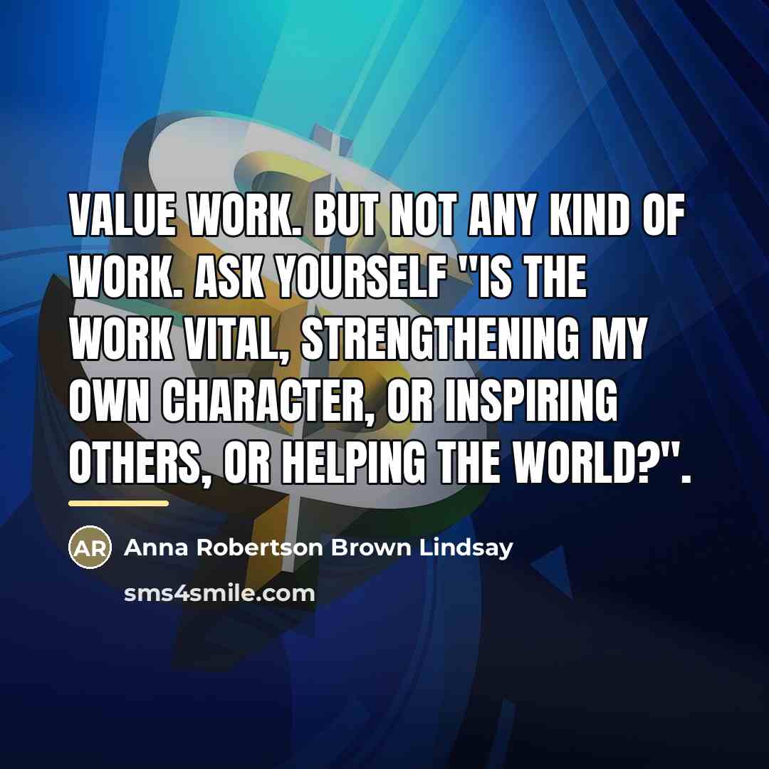 “Value work. But not any kind of work. Ask yourself…” quote by Anna Robertson Brown Lindsay