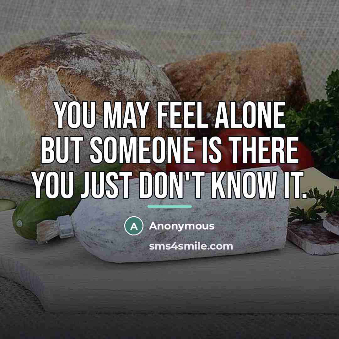 “You may feel alone but someone IS there you just…” quote by Anonymous