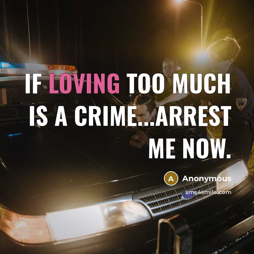 “If loving too much is a crime...arrest me now.” quote by Anonymous