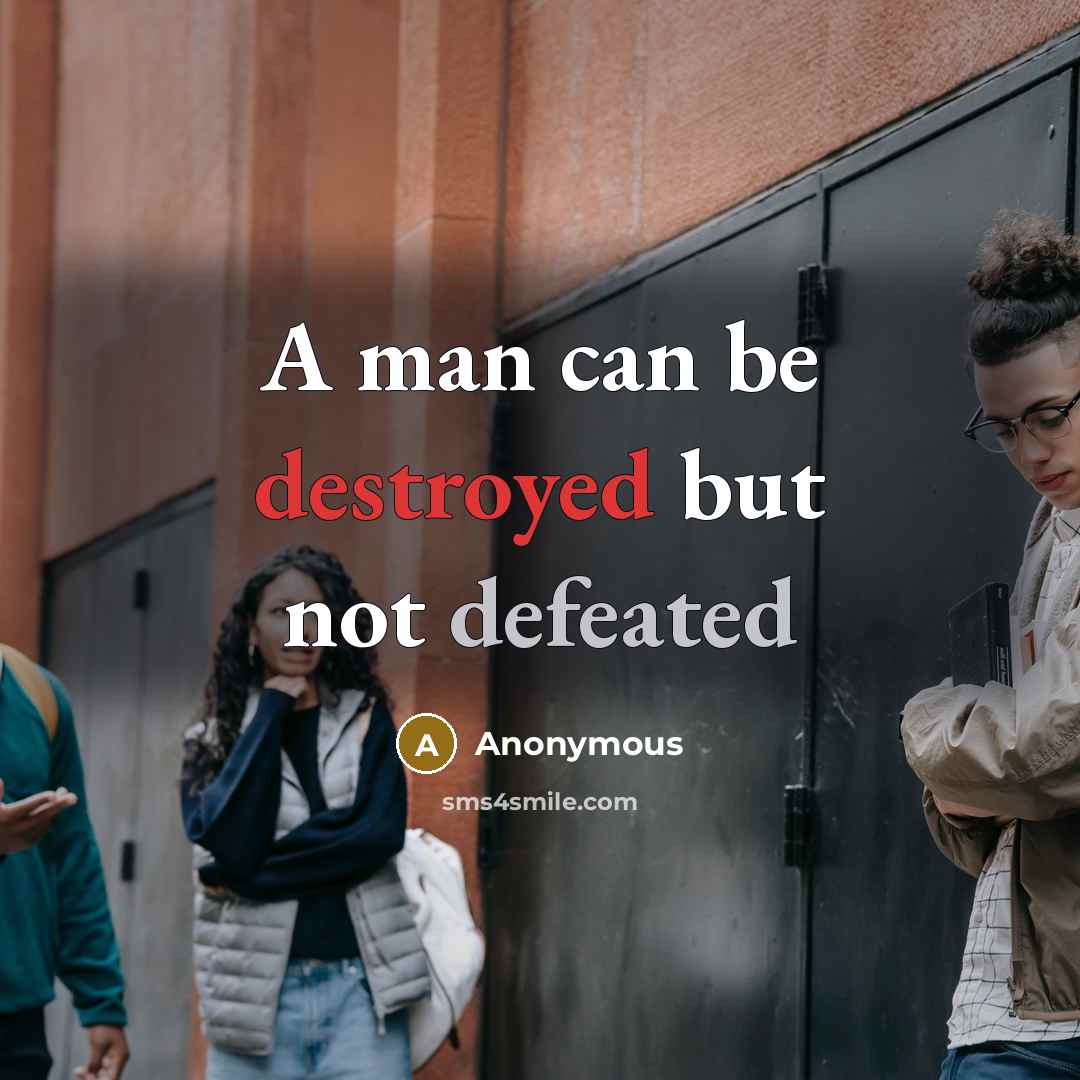 “A man can be destroyed but not defeated” quote by Anonymous