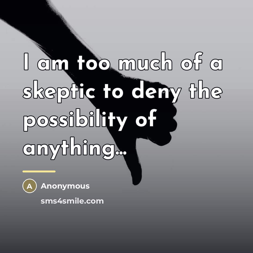“I am too much of a skeptic to deny the…” quote by Anonymous