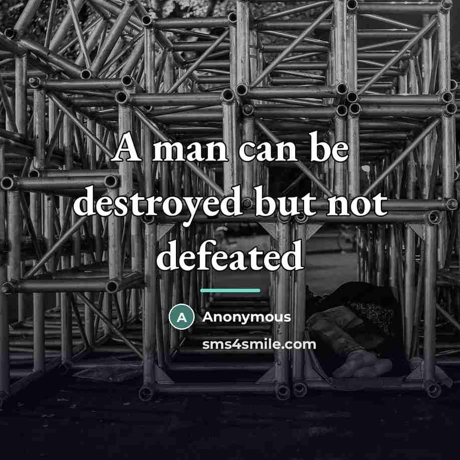 “A man can be destroyed but not defeated…” quote by Anonymous
