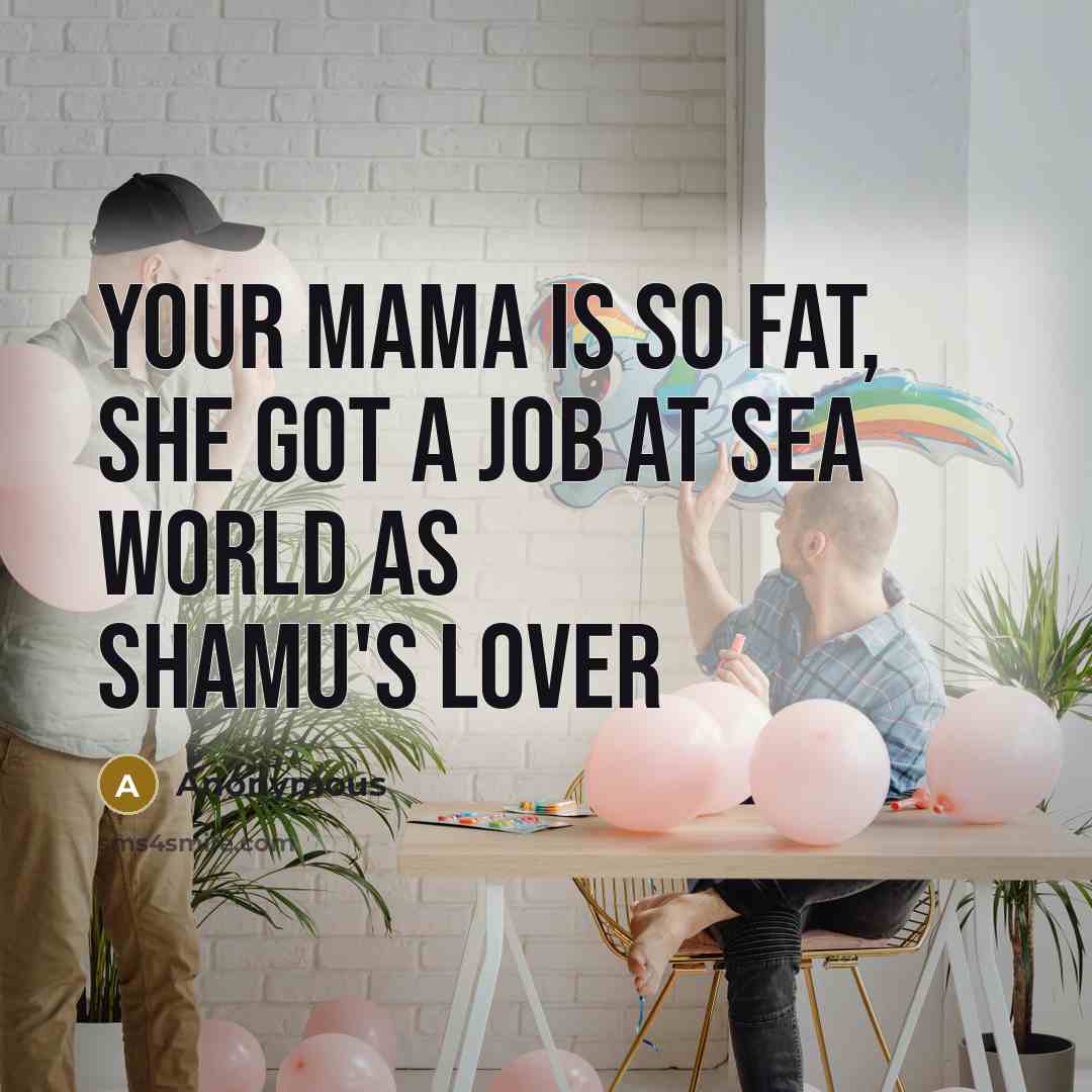 “Your mama is so fat, she got a job at…” quote by Anonymous