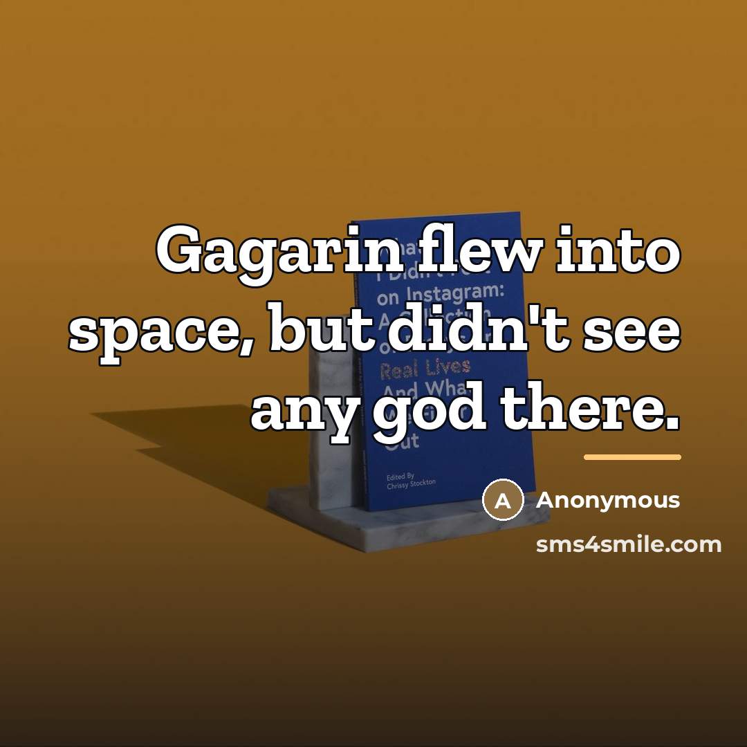 “Gagarin flew into space, but didn't see any god there.…” quote by Anonymous