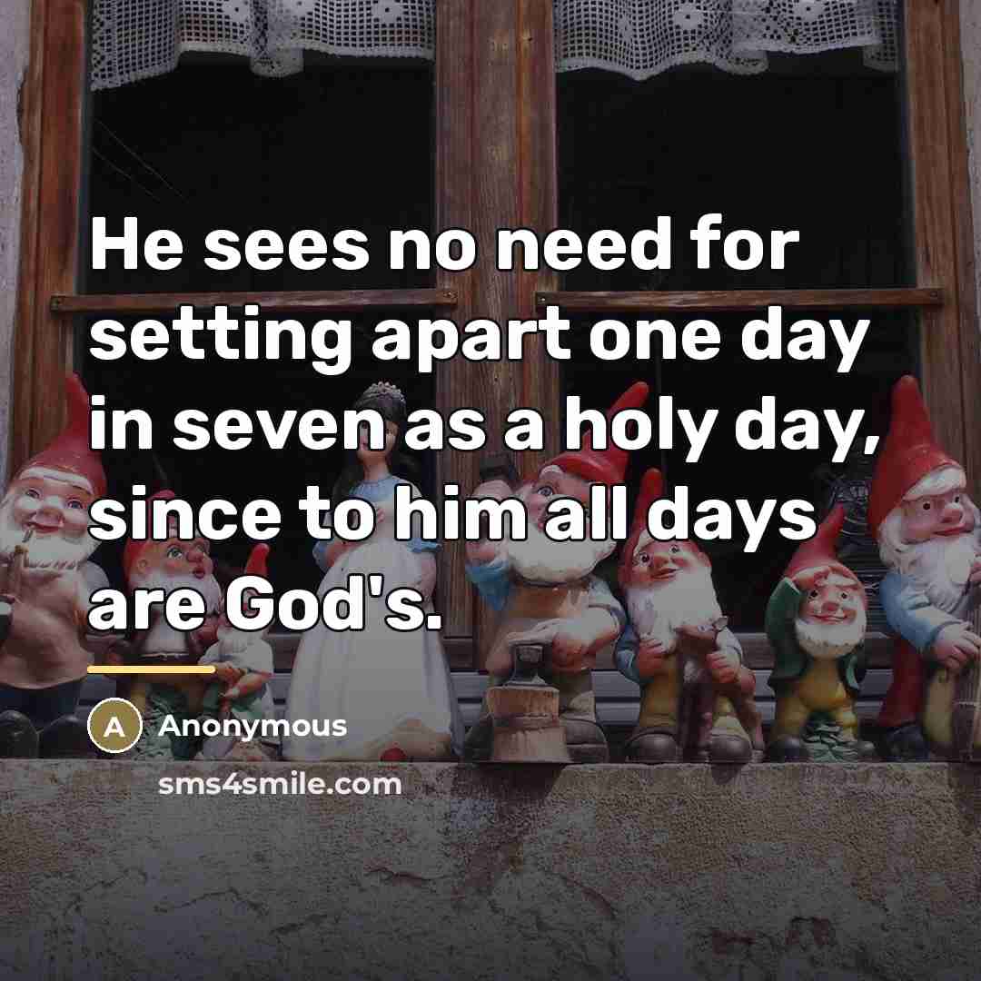 “He sees no need for setting apart one day in…” quote by Anonymous