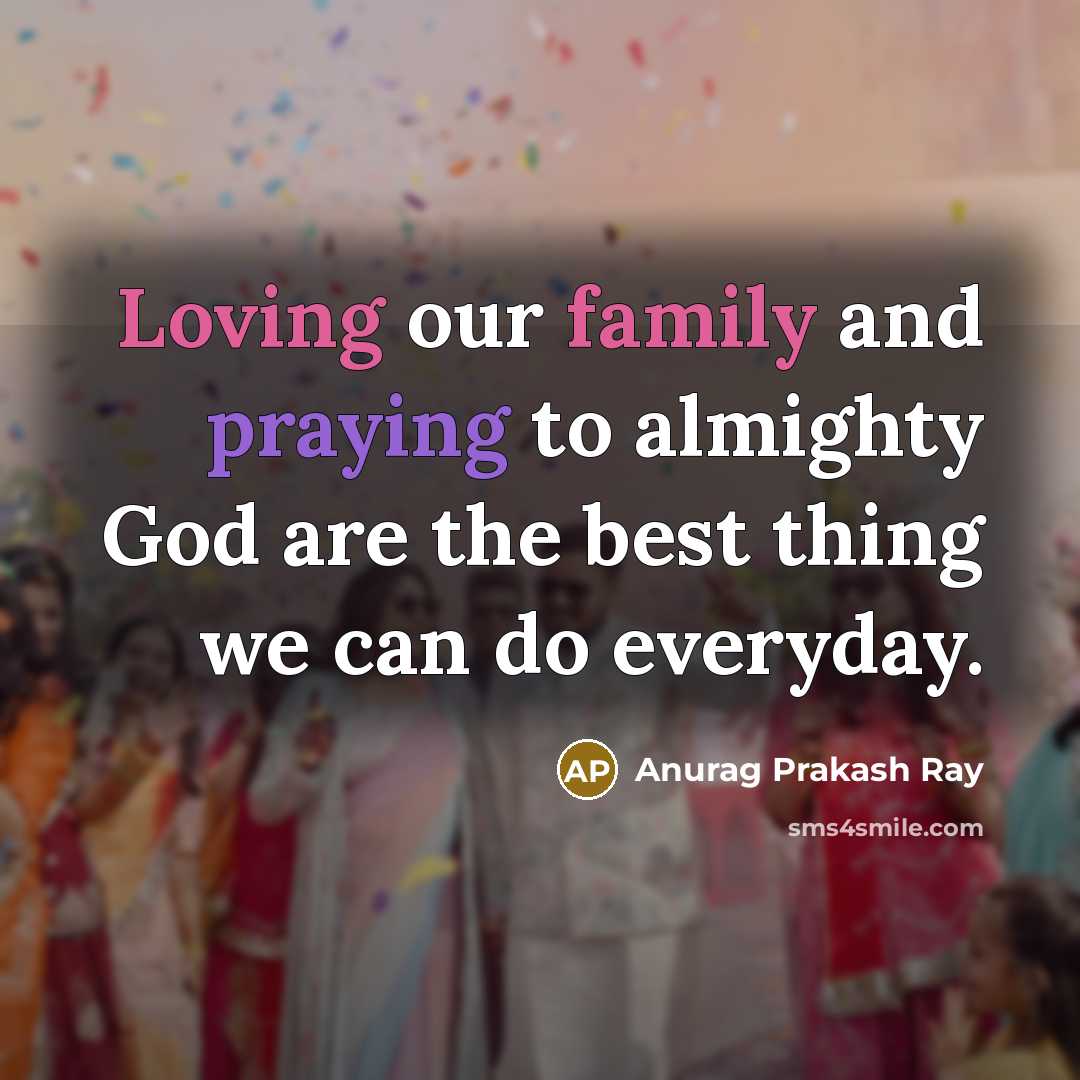 “Loving our family and praying to almighty God are the…” quote by Anurag Prakash Ray