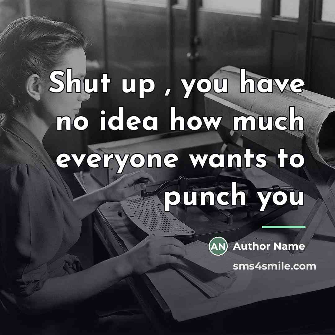 “Shut up , you have no idea how much everyone…” quote by Author Name