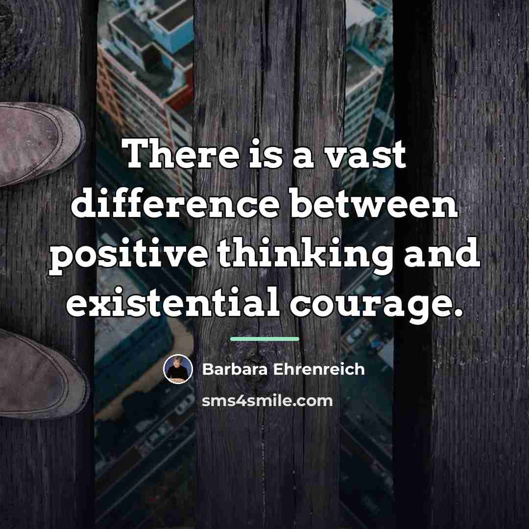 “There is a vast difference between positive thinking and existential…” quote by Barbara Ehrenreich